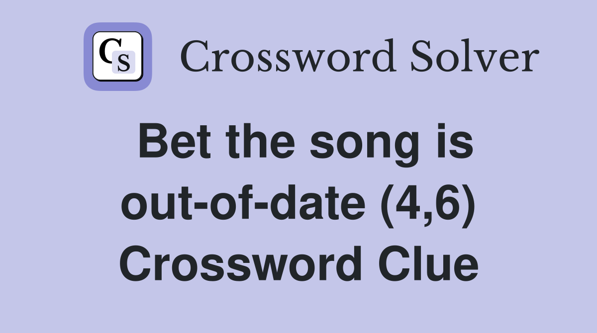 Bet the song is out-of-date (4,6) Crossword Clue