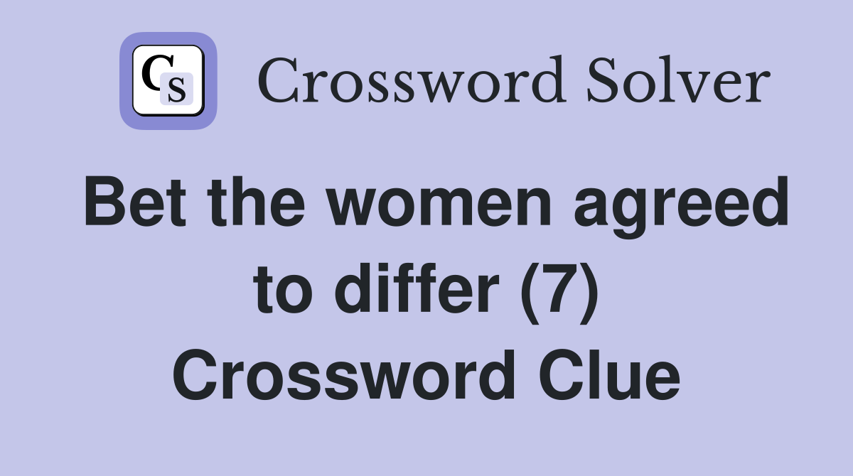 Bet the women agreed to differ (7) Crossword Clue