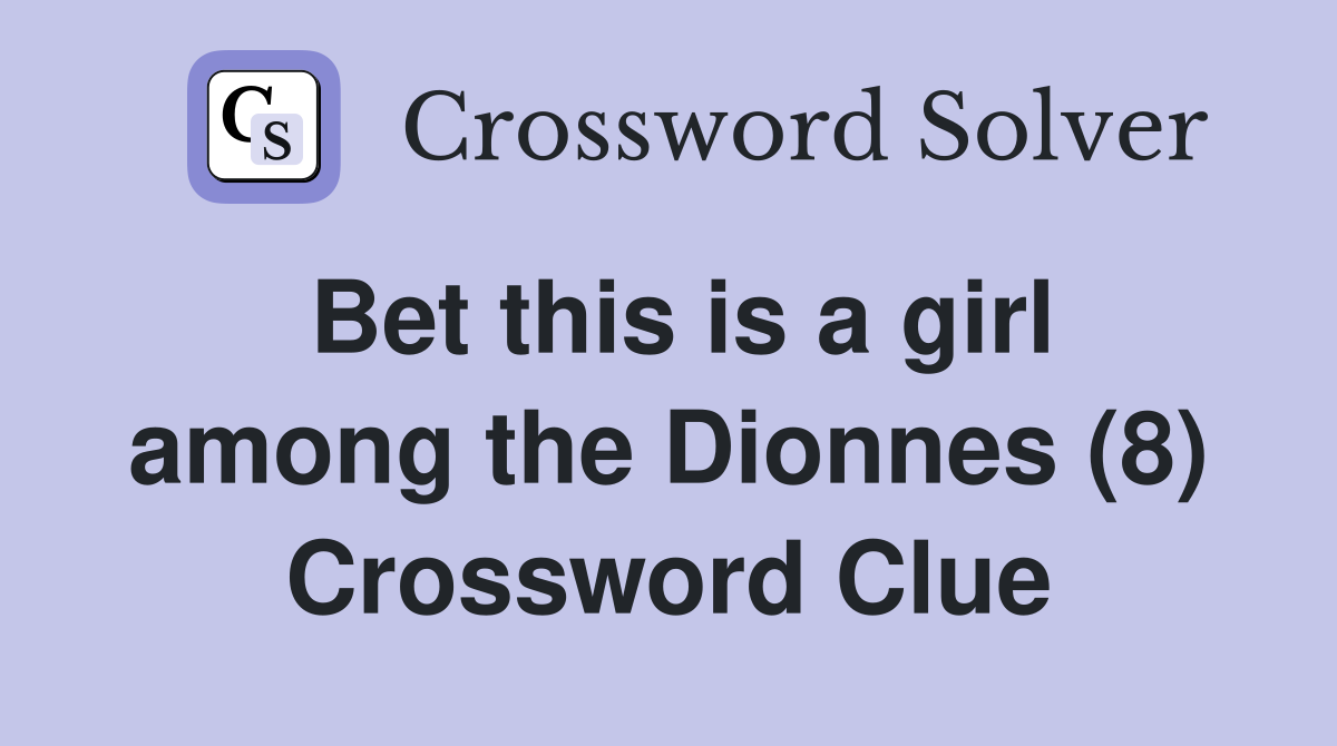 Bet this is a girl among the Dionnes (8) Crossword Clue
