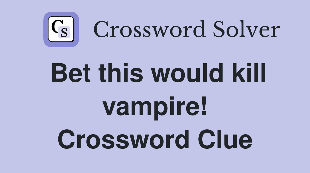 Bet this would kill vampire! Crossword Clue