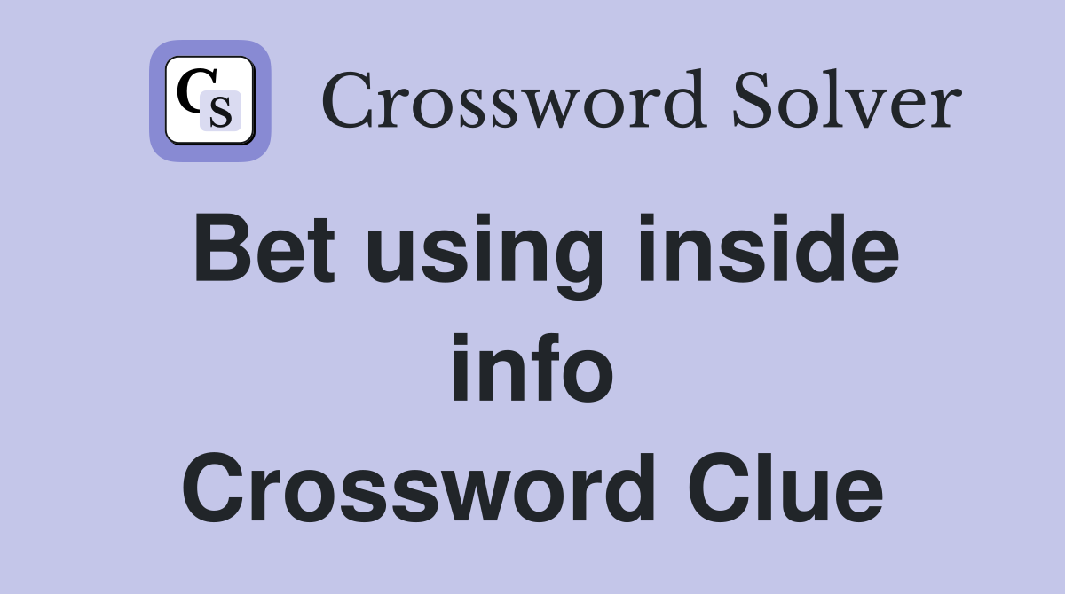 Bet using inside info Crossword Clue