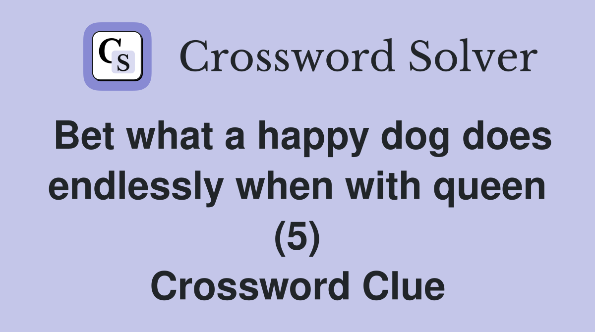Bet what a happy dog does endlessly when with queen (5) Crossword Clue