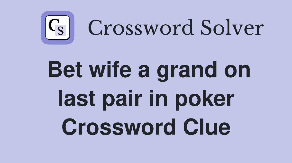 Bet wife a grand on last pair in poker Crossword Clue
