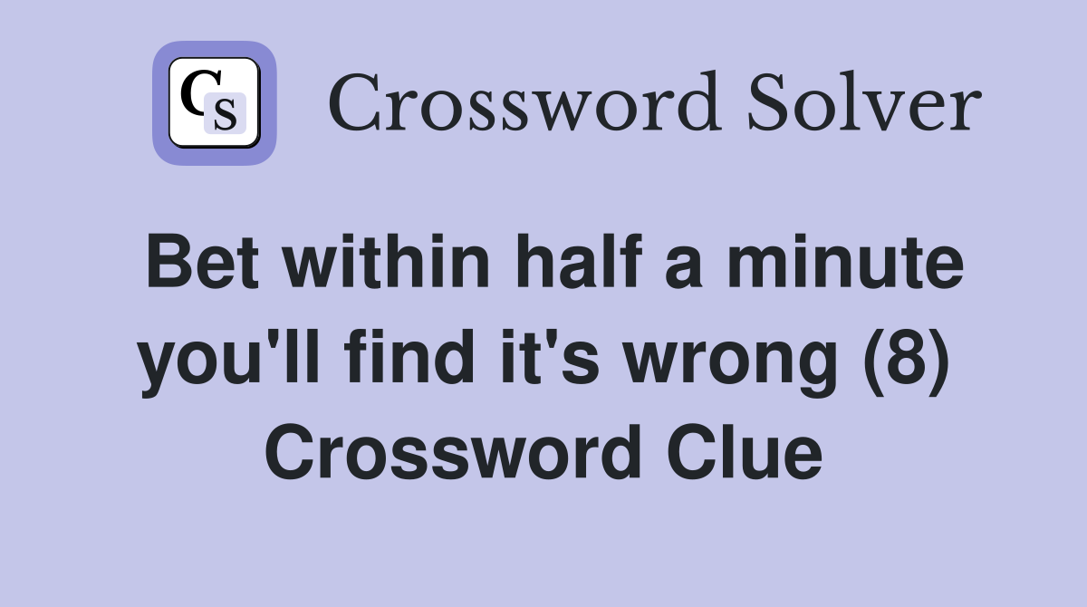 Bet within half a minute you'll find it's wrong (8) Crossword Clue