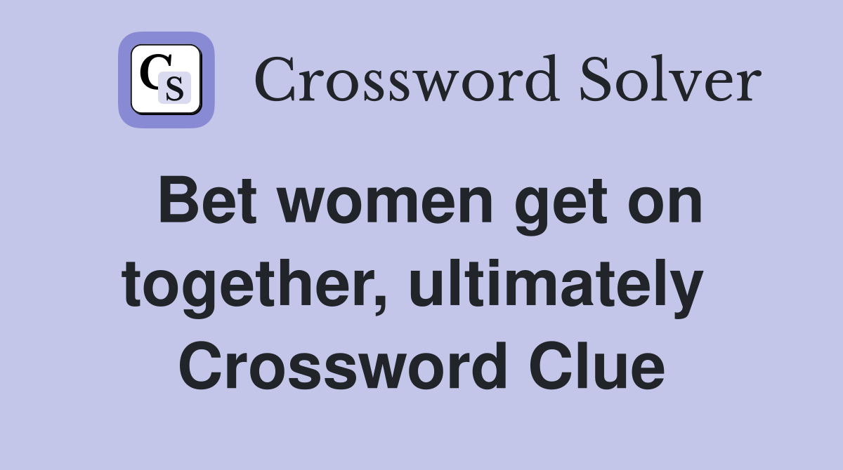 Bet women get on together, ultimately  Crossword Clue