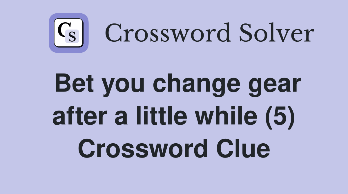 Bet you change gear after a little while (5) Crossword Clue