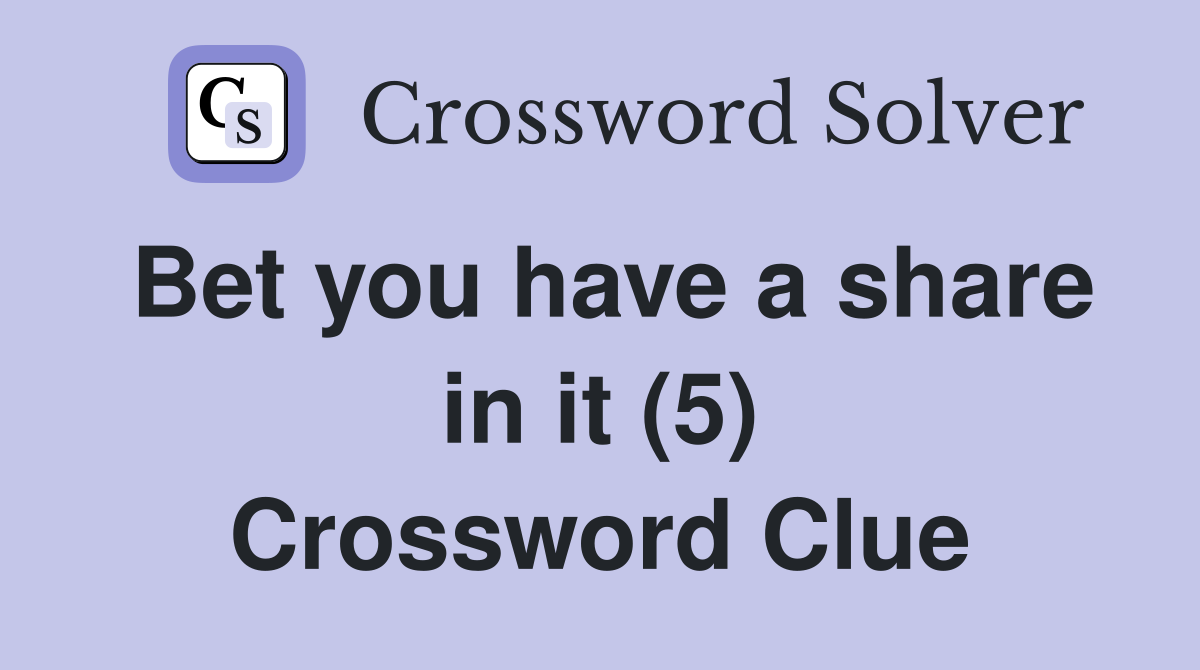 Bet you have a share in it (5) Crossword Clue