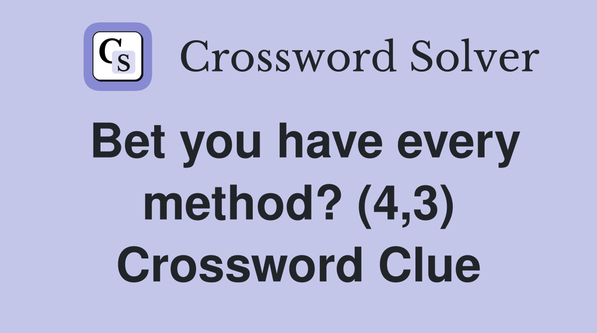 Bet you have every method? (4,3) Crossword Clue
