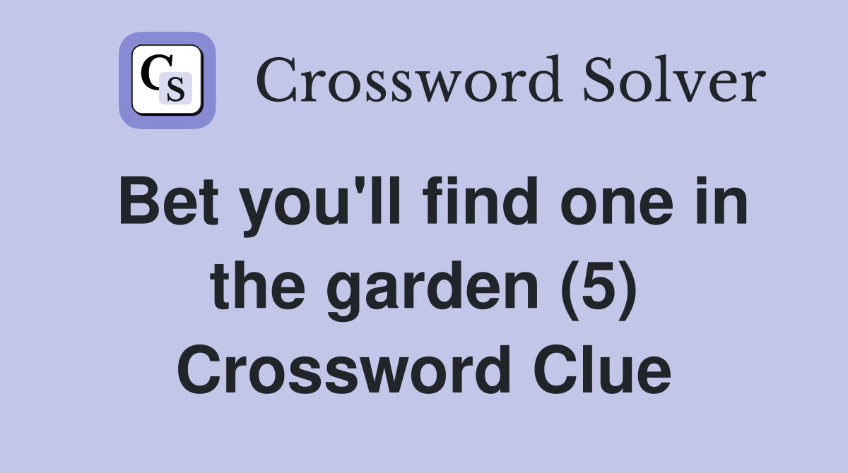 Bet you'll find one in the garden (5) Crossword Clue