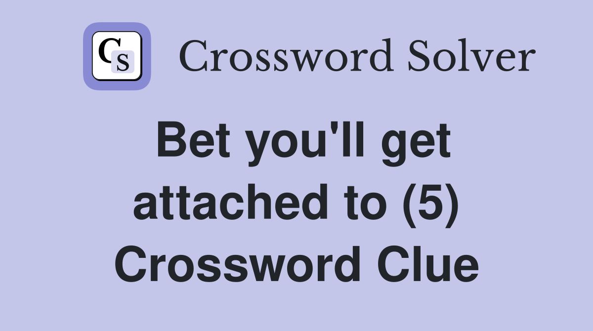 Bet you'll get attached to (5) Crossword Clue