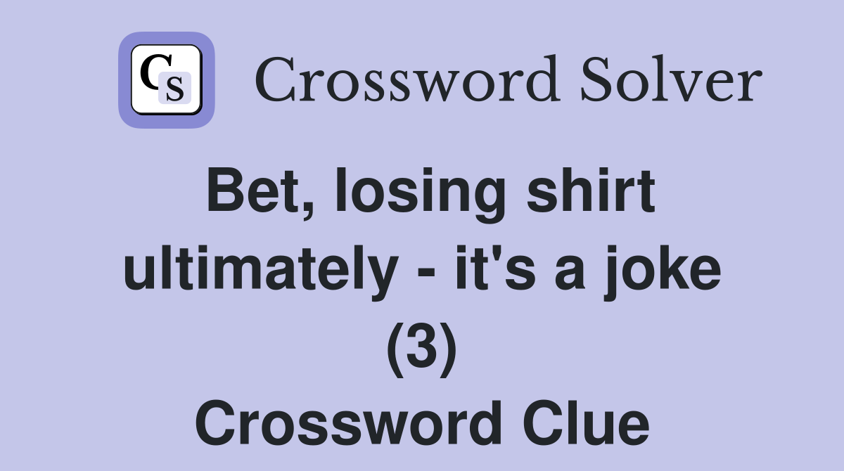 Bet, losing shirt ultimately - it's a joke (3) Crossword Clue