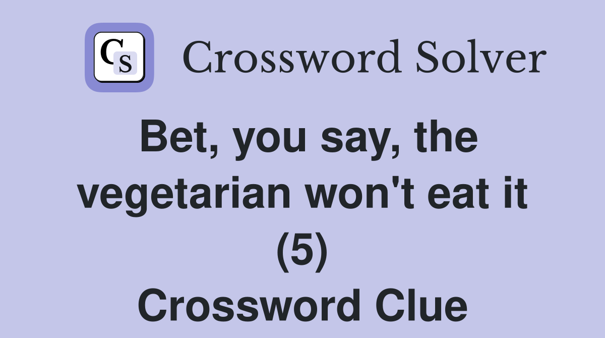 Bet, you say, the vegetarian won't eat it (5) Crossword Clue