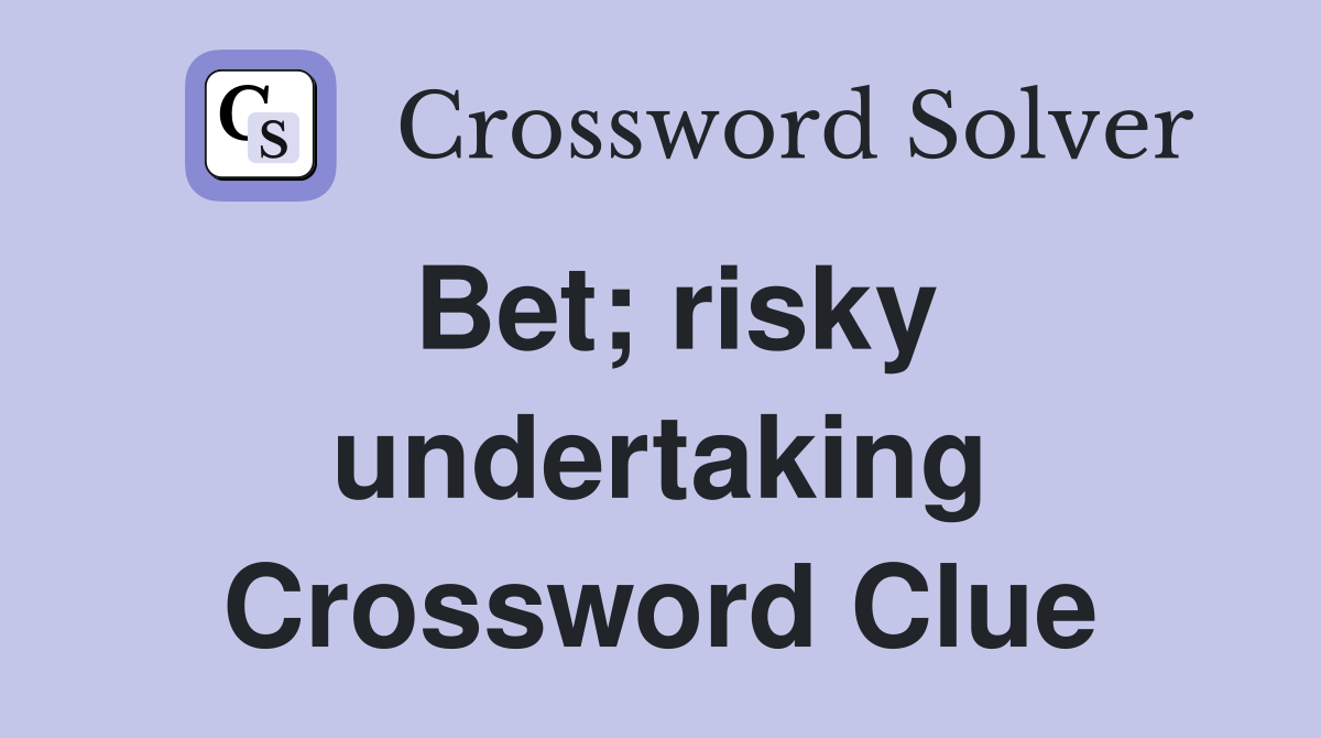 Bet; risky undertaking Crossword Clue