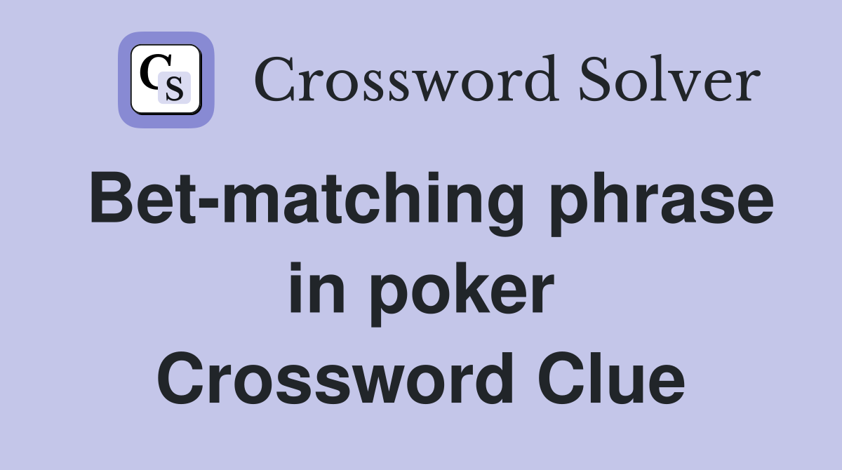 Bet-matching phrase in poker Crossword Clue