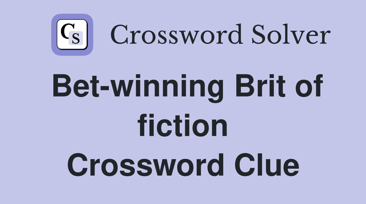 Bet-winning Brit of fiction Crossword Clue