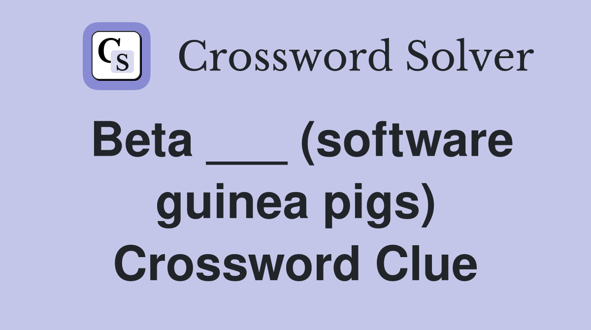 Beta ___ (software guinea pigs) Crossword Clue