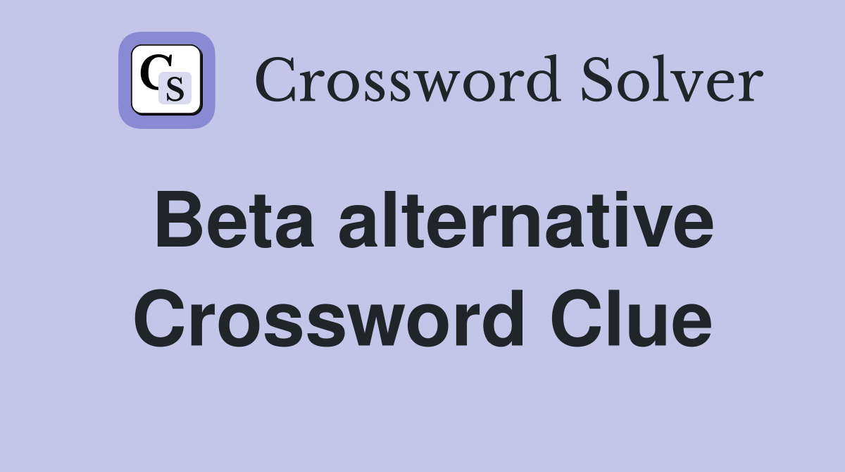Beta alternative Crossword Clue