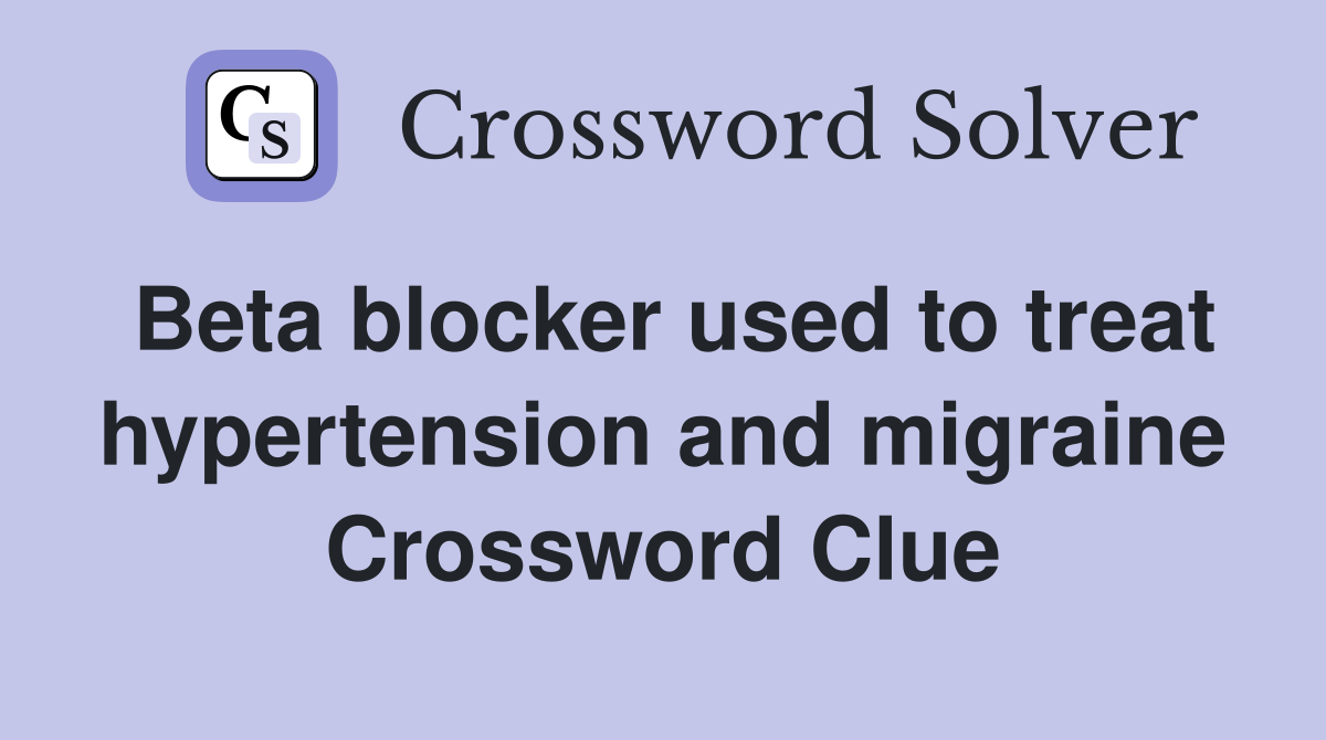 Beta blocker used to treat hypertension and migraine Crossword Clue