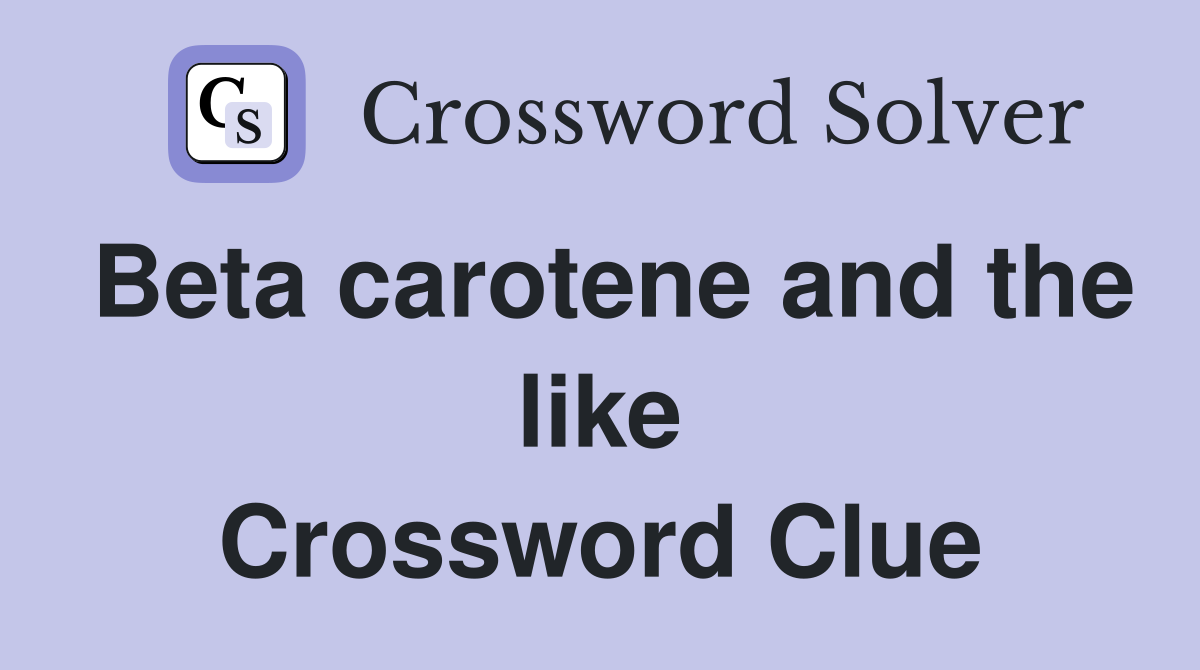 Beta carotene and the like Crossword Clue