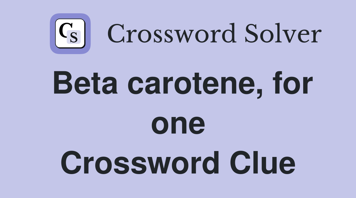 Beta carotene, for one Crossword Clue