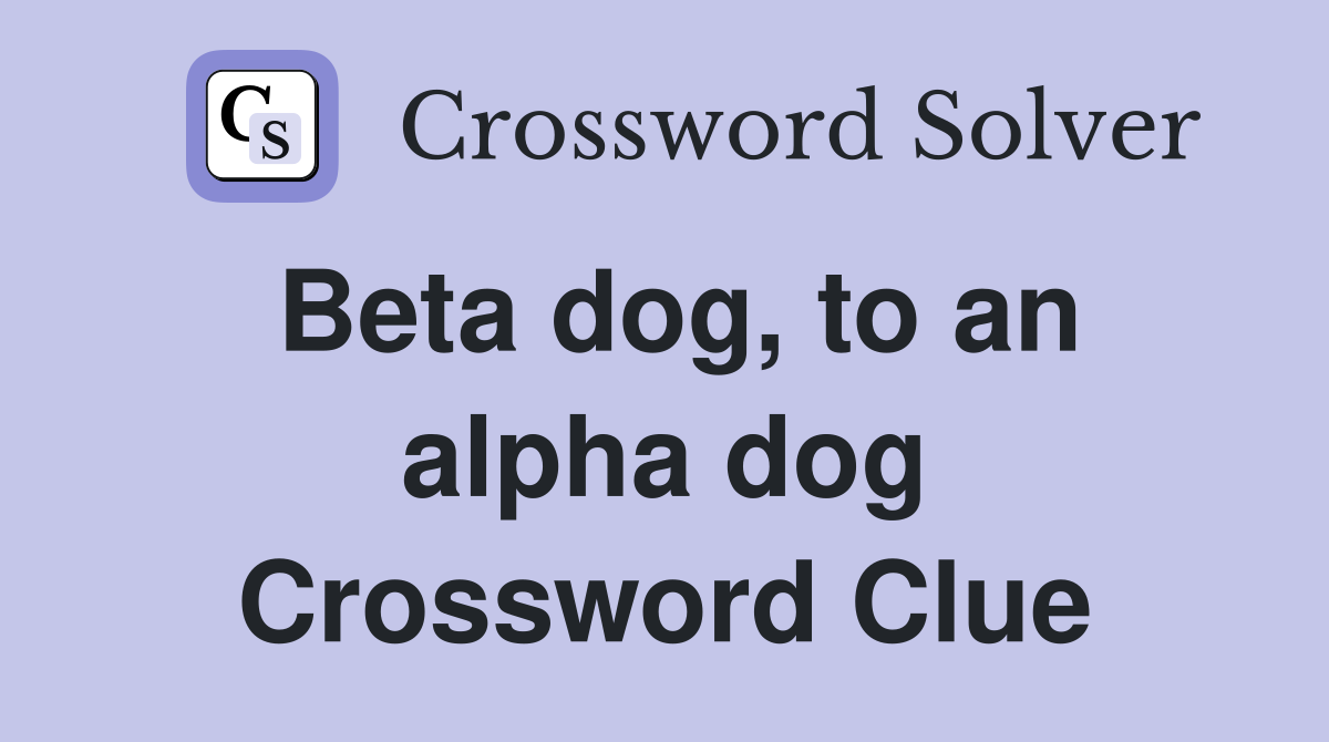 Beta dog, to an alpha dog Crossword Clue