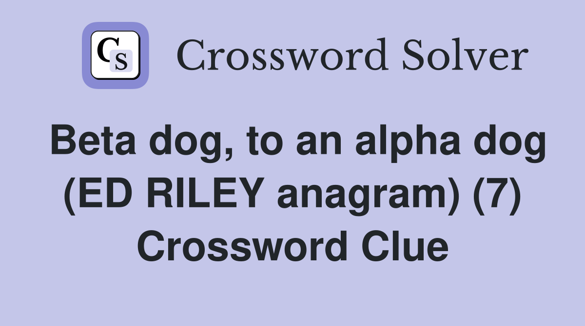 Beta dog, to an alpha dog (ED RILEY anagram) (7) Crossword Clue