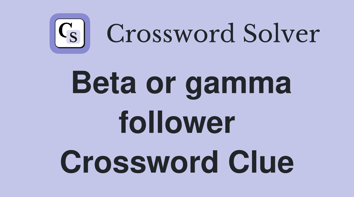 Beta or gamma follower Crossword Clue