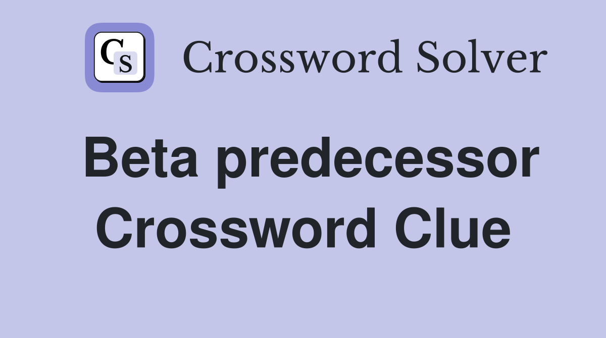 Beta predecessor Crossword Clue
