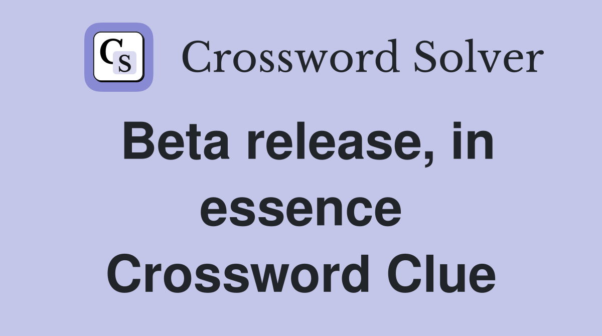 Beta release, in essence Crossword Clue