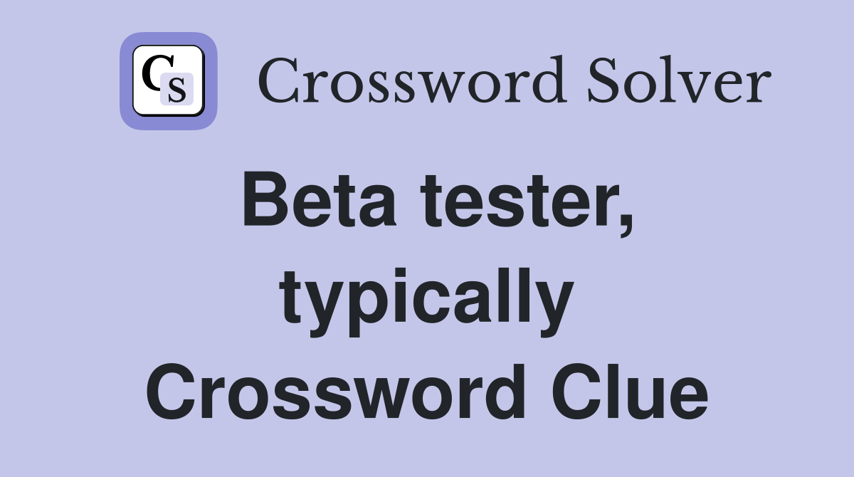 Beta tester, typically Crossword Clue