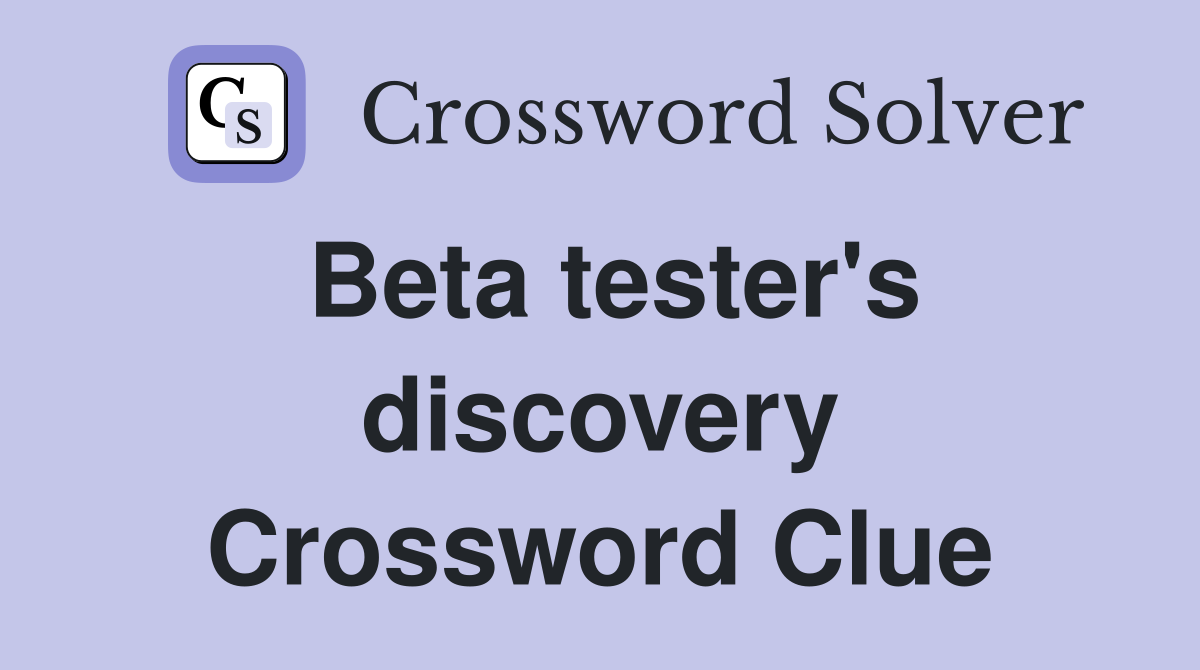Beta tester's discovery Crossword Clue