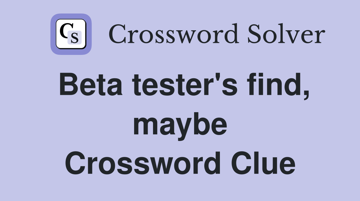 Beta tester's find, maybe Crossword Clue