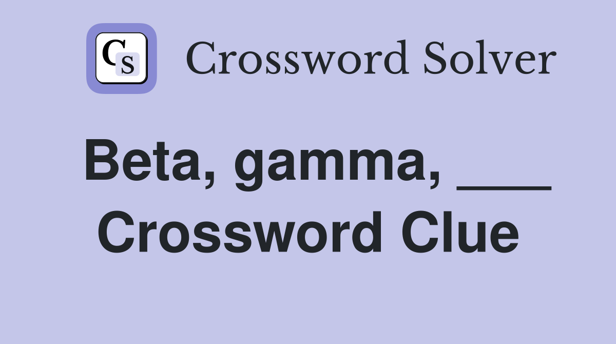 Beta, gamma, ___ Crossword Clue