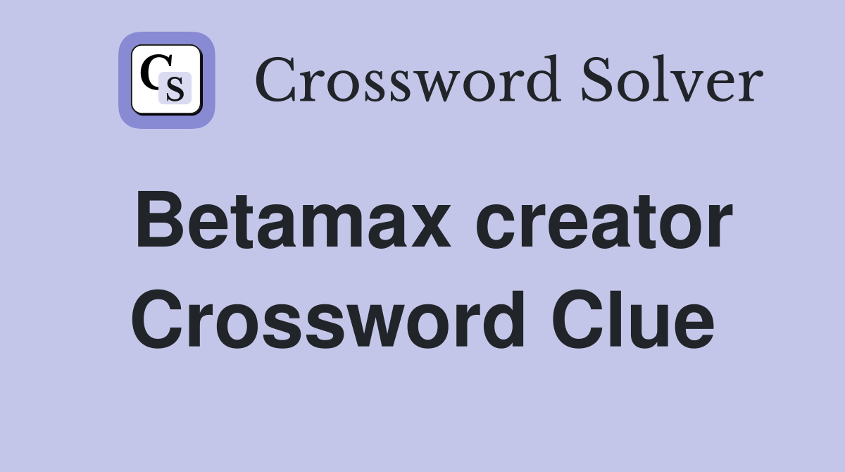 Betamax creator Crossword Clue