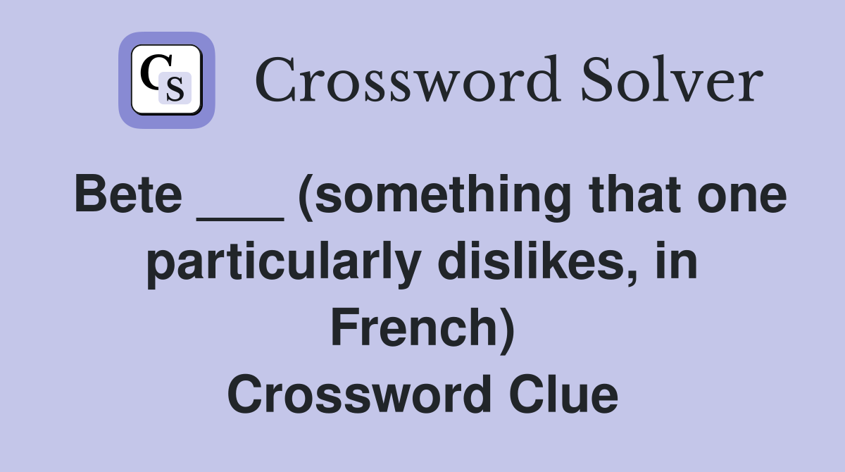 Bete ___ (something that one particularly dislikes, in French) Crossword Clue