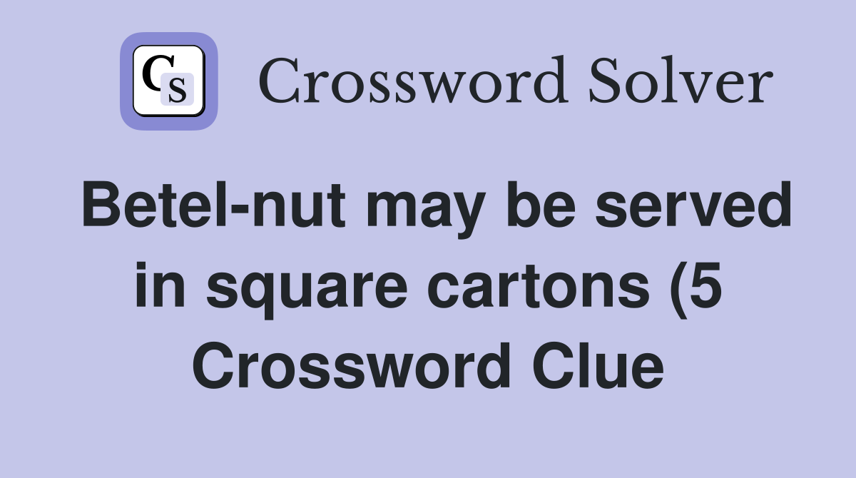 Betel nut may be served in square cartons (5) Crossword Clue Answers Betel nut may be served in square cartons (5) Crossword Clue Answers