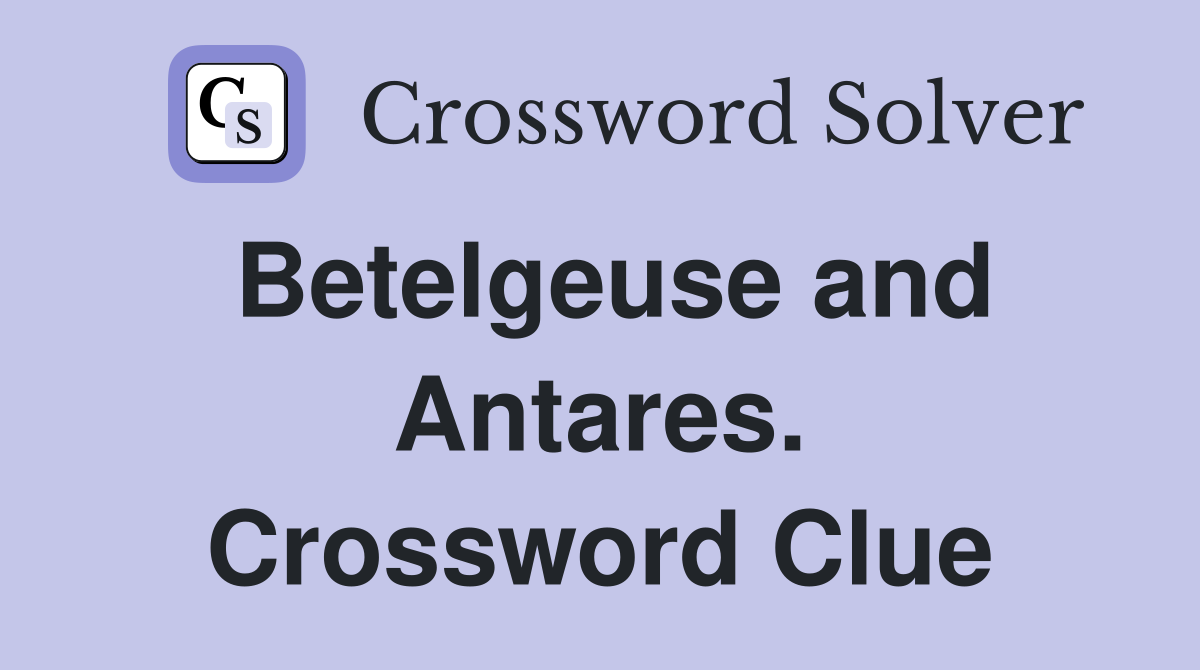Betelgeuse and Antares. Crossword Clue