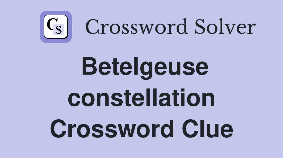 Betelgeuse constellation Crossword Clue