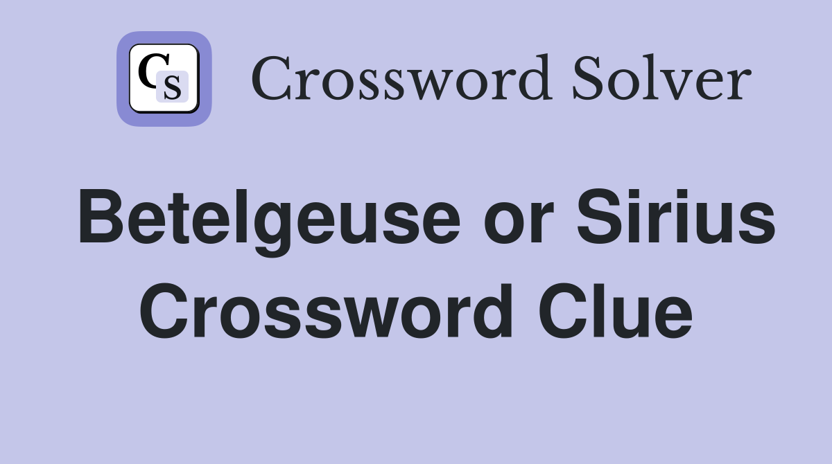 Betelgeuse or Sirius Crossword Clue