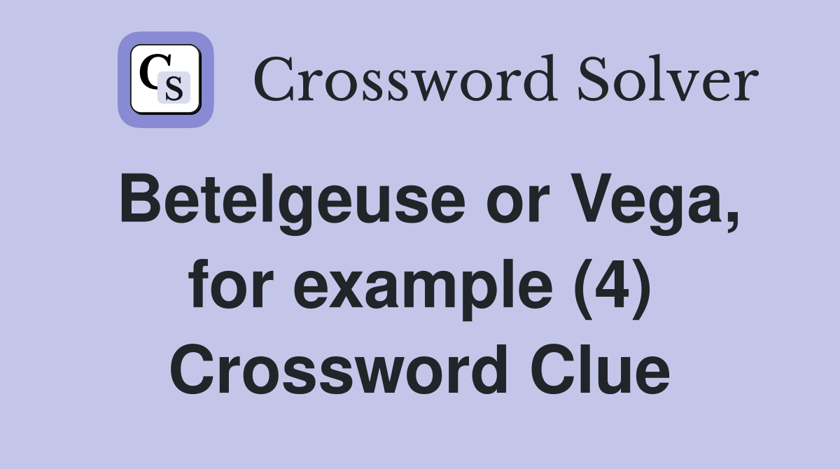 Betelgeuse or Vega, for example (4) Crossword Clue
