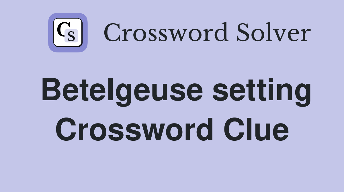 Betelgeuse setting Crossword Clue