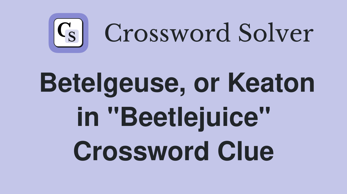 Betelgeuse, or Keaton in "Beetlejuice" Crossword Clue