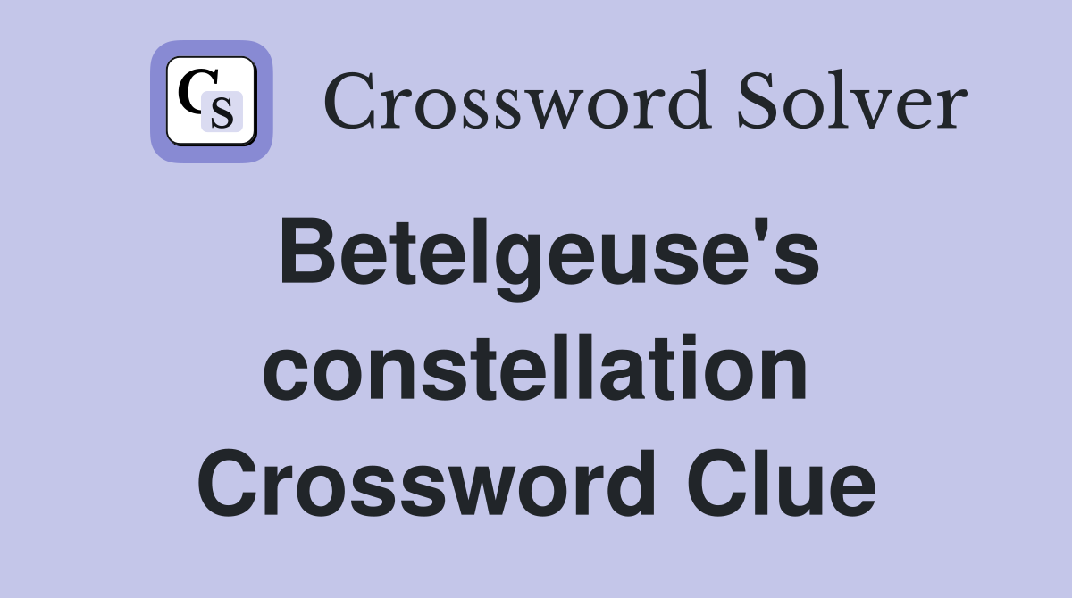 Betelgeuse's constellation Crossword Clue