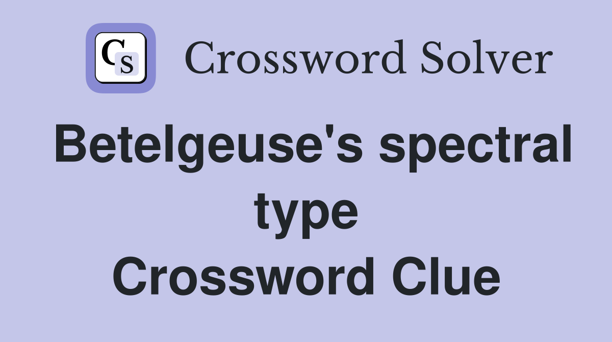 Betelgeuse's spectral type Crossword Clue