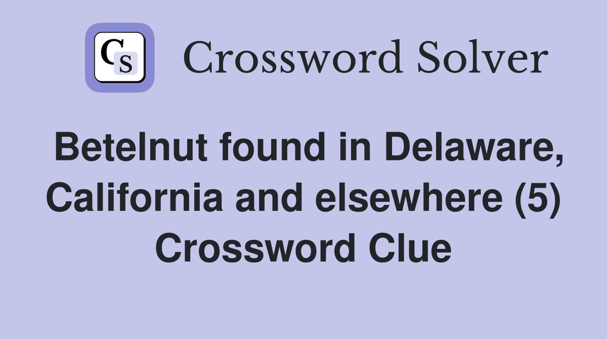 Betelnut found in Delaware, California and elsewhere (5) Crossword Clue