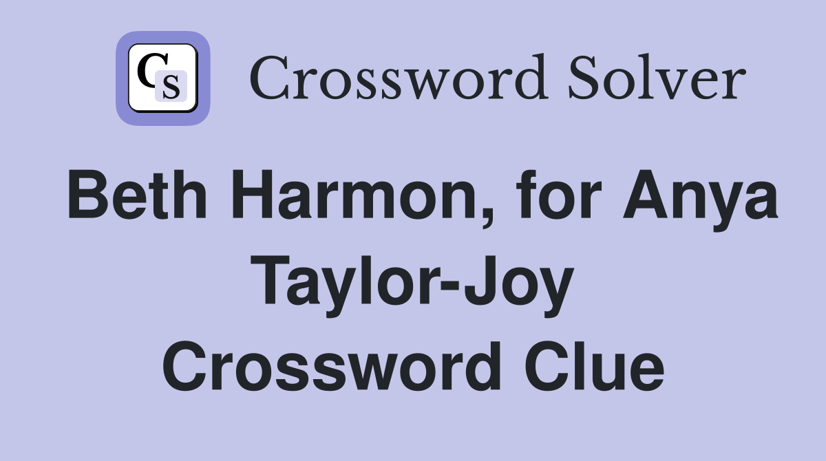 Beth Harmon, for Anya Taylor-Joy Crossword Clue