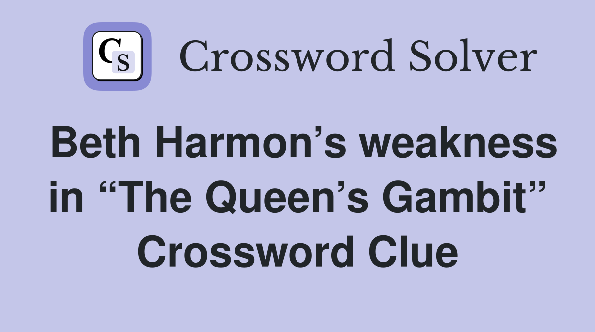 Beth Harmon’s weakness in “The Queen’s Gambit” Crossword Clue