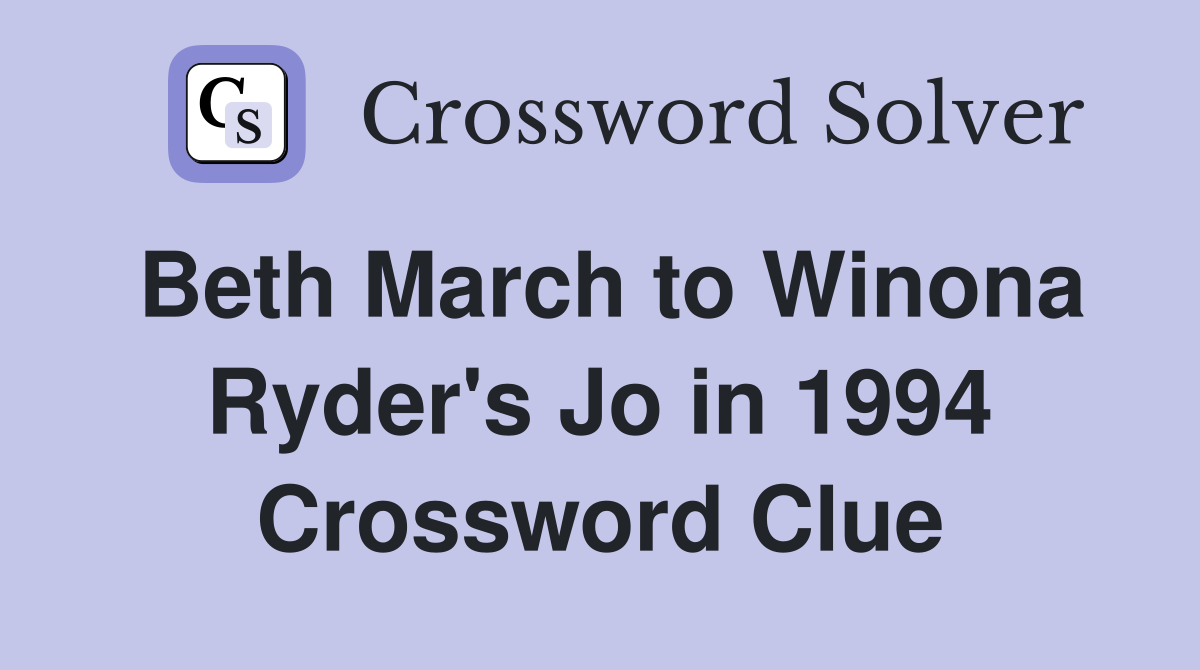 Beth March to Winona Ryder's Jo in 1994 Crossword Clue