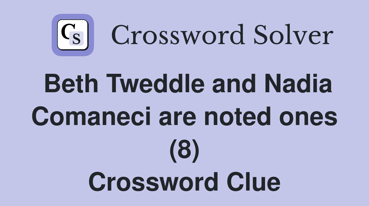 Beth Tweddle and Nadia Comaneci are noted ones (8) Crossword Clue