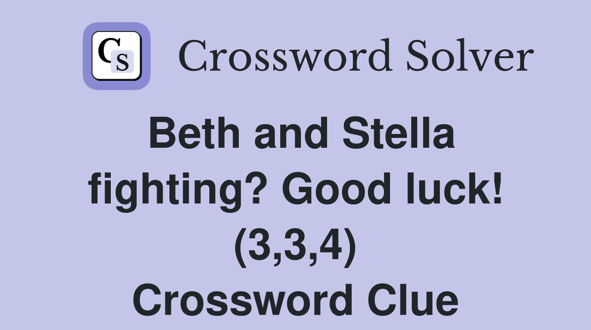 Beth and Stella fighting? Good luck! (3,3,4) Crossword Clue